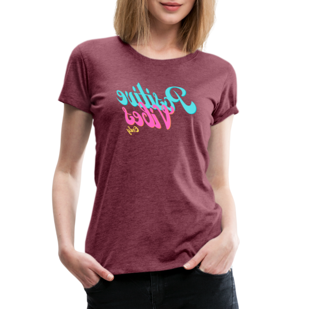 Positive Vibes Only - Tee For Me Women's Premium T-Shirt - heather burgundy