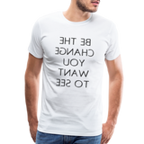 Tee For Me Men's Premium T-Shirt (Be the Change You Want to See, black text) - white