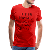 Tee For Me Men's Premium T-Shirt (Be the Change You Want to See, black text) - red
