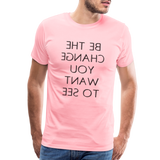 Tee For Me Men's Premium T-Shirt (Be the Change You Want to See, black text) - pink
