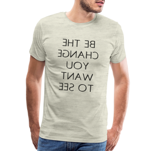 Tee For Me Men's Premium T-Shirt (Be the Change You Want to See, black text) - heather oatmeal