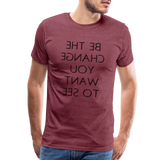 Tee For Me Men's Premium T-Shirt (Be the Change You Want to See, black text) - heather burgundy