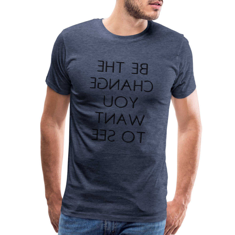 Tee For Me Men's Premium T-Shirt (Be the Change You Want to See, black text) - heather blue
