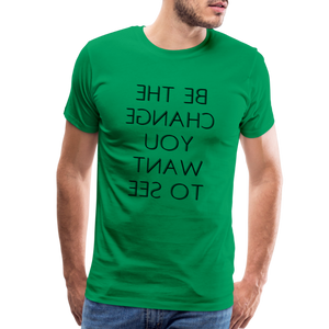 Tee For Me Men's Premium T-Shirt (Be the Change You Want to See, black text) - kelly green