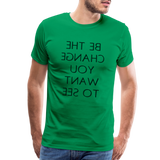 Tee For Me Men's Premium T-Shirt (Be the Change You Want to See, black text) - kelly green