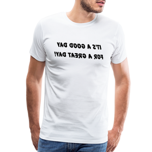 It's a Good Day for a Great Day! - Tee For Me Men's Premium T-Shirt (black text) - white