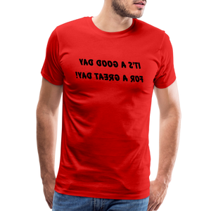It's a Good Day for a Great Day! - Tee For Me Men's Premium T-Shirt (black text) - red