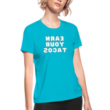 Women's Moisture Wicking Performance T-Shirt (Earn Your Tacos, white text) - turquoise