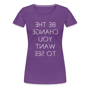 Tee For Me Women's Premium T-Shirt (Be the Change You Want to See, white text) - purple