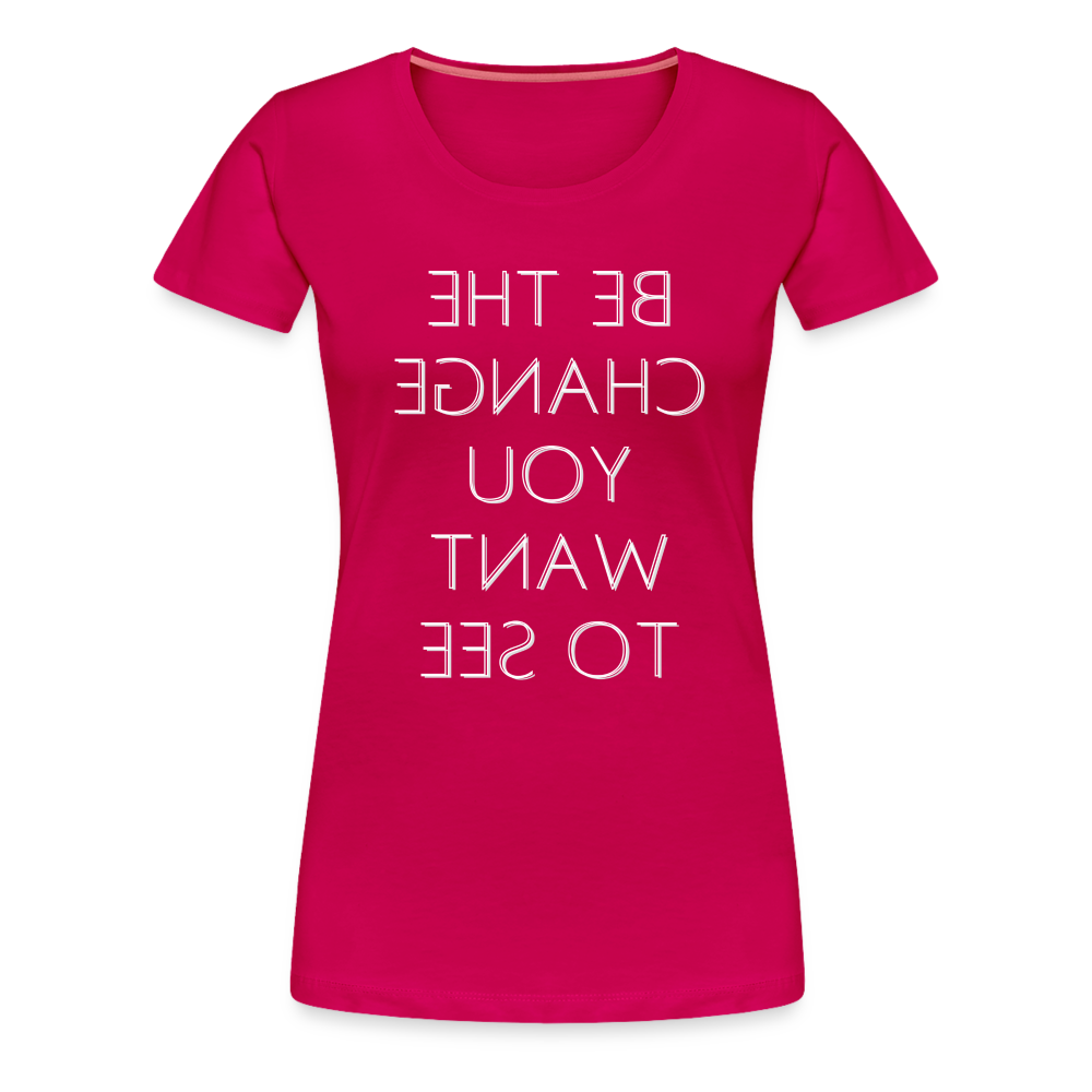 Tee For Me Women's Premium T-Shirt (Be the Change You Want to See, white text) - dark pink