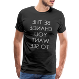 Tee For Me Men's Premium T-Shirt (Be the Change You Want to See, white text) - black