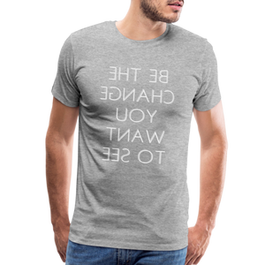 Tee For Me Men's Premium T-Shirt (Be the Change You Want to See, white text) - heather gray