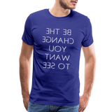 Tee For Me Men's Premium T-Shirt (Be the Change You Want to See, white text) - royal blue