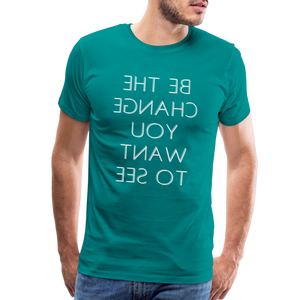 Tee For Me Men's Premium T-Shirt (Be the Change You Want to See, white text) - teal