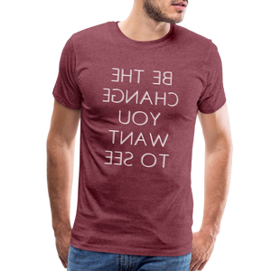 Tee For Me Men's Premium T-Shirt (Be the Change You Want to See, white text) - heather burgundy