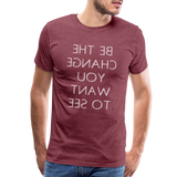 Tee For Me Men's Premium T-Shirt (Be the Change You Want to See, white text) - heather burgundy