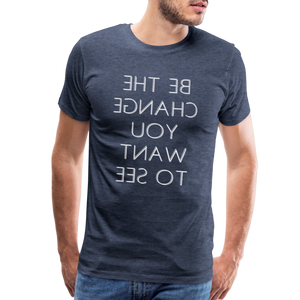 Tee For Me Men's Premium T-Shirt (Be the Change You Want to See, white text) - heather blue