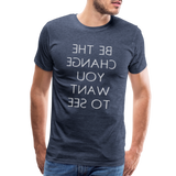 Tee For Me Men's Premium T-Shirt (Be the Change You Want to See, white text) - heather blue