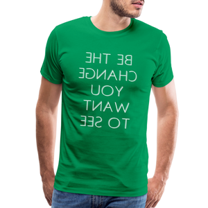 Tee For Me Men's Premium T-Shirt (Be the Change You Want to See, white text) - kelly green