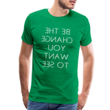 Tee For Me Men's Premium T-Shirt (Be the Change You Want to See, white text) - kelly green