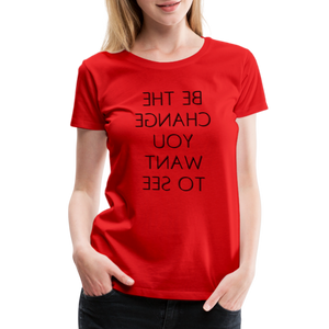 Tee For Me Women's Premium T-Shirt (Be the Change You Want to See, black text) - red