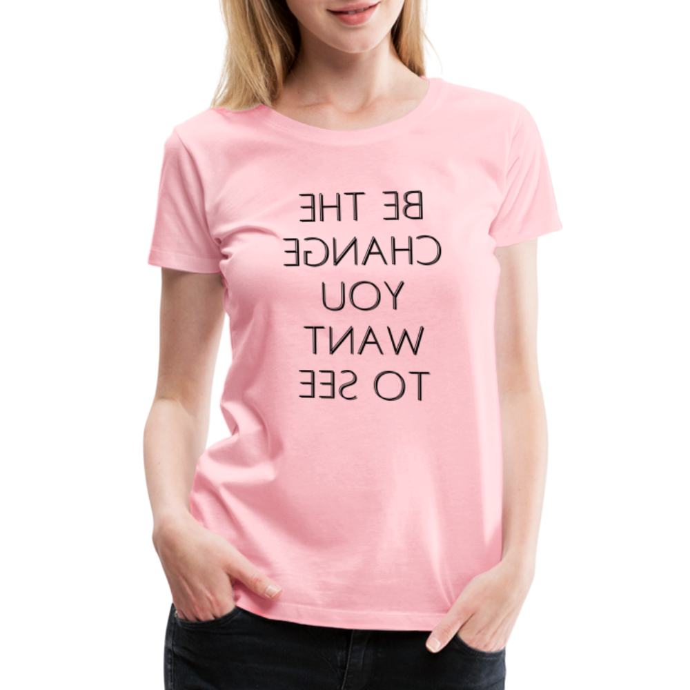 Tee For Me Women's Premium T-Shirt (Be the Change You Want to See, black text) - pink