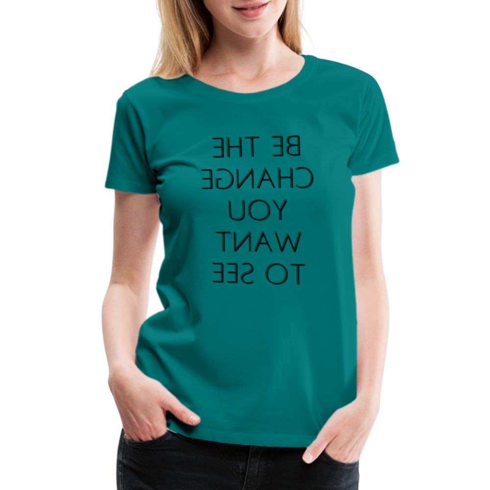 Tee For Me Women's Premium T-Shirt (Be the Change You Want to See, black text) - teal