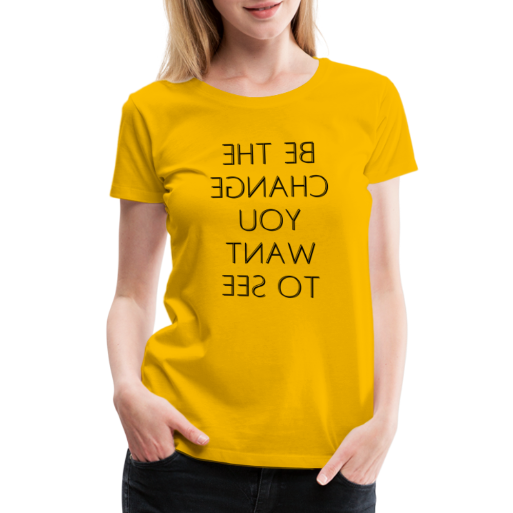 Tee For Me Women's Premium T-Shirt (Be the Change You Want to See, black text) - sun yellow