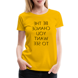 Tee For Me Women's Premium T-Shirt (Be the Change You Want to See, black text) - sun yellow