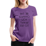 Tee For Me Women's Premium T-Shirt (Be the Change You Want to See, black text) - purple