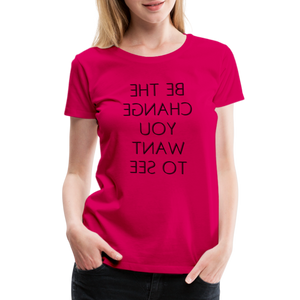 Tee For Me Women's Premium T-Shirt (Be the Change You Want to See, black text) - dark pink
