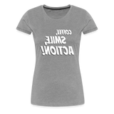 Tee For Me Women's Premium T-Shirt (Coffee, Smile, Action!, white text) - heather gray