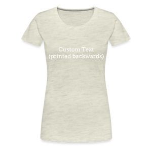 Tee For Me Women’s Premium T-Shirt (Custom Text) - heather oatmeal