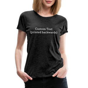 Tee For Me Women’s Premium T-Shirt (Custom Text) - charcoal grey