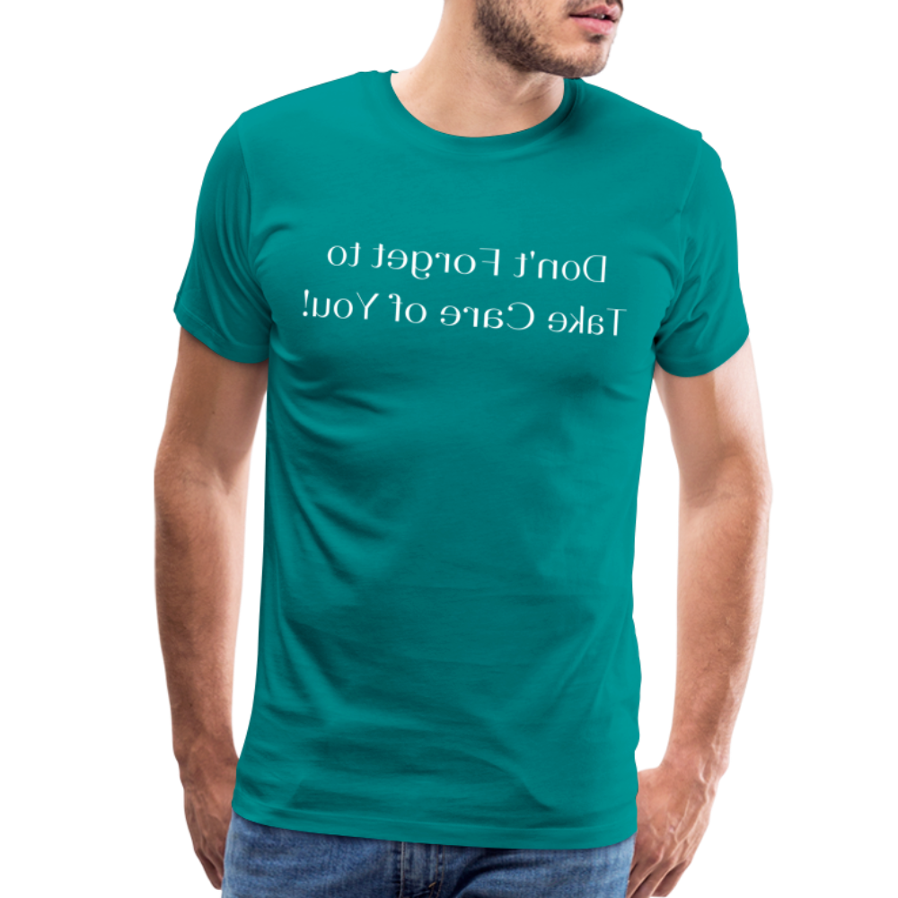 Don't Forget to Take Care of You! - Tee For Me Men's Premium T-Shirt (white text) - teal